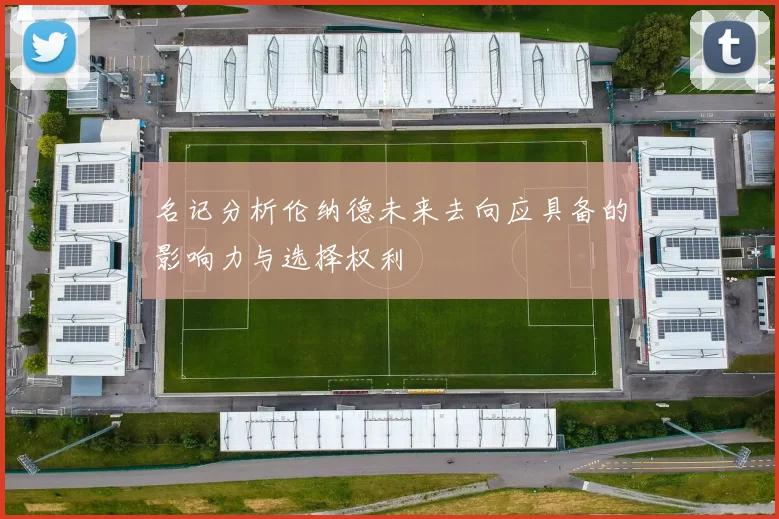 名记分析伦纳德未来去向应具备的影响力与选择权利